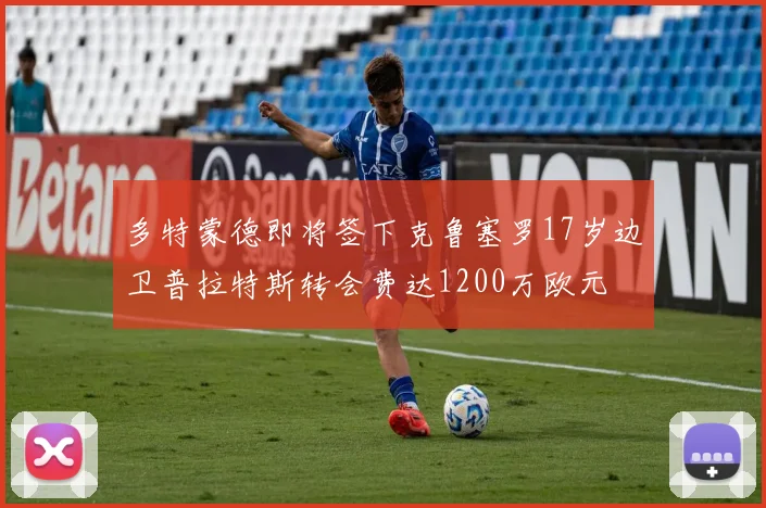 多特蒙德即将签下克鲁塞罗17岁边卫普拉特斯转会费达1200万欧元