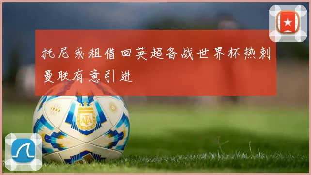 托尼或租借回英超备战世界杯热刺曼联有意引进