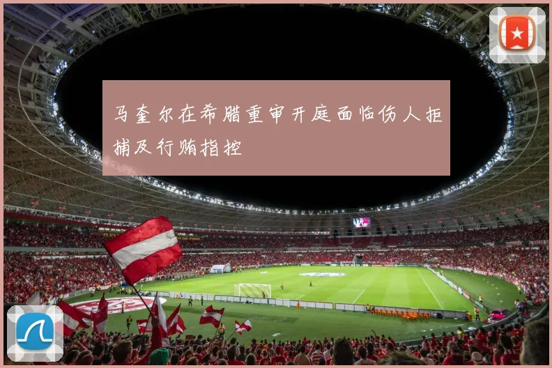 马奎尔在希腊重审开庭面临伤人拒捕及行贿指控